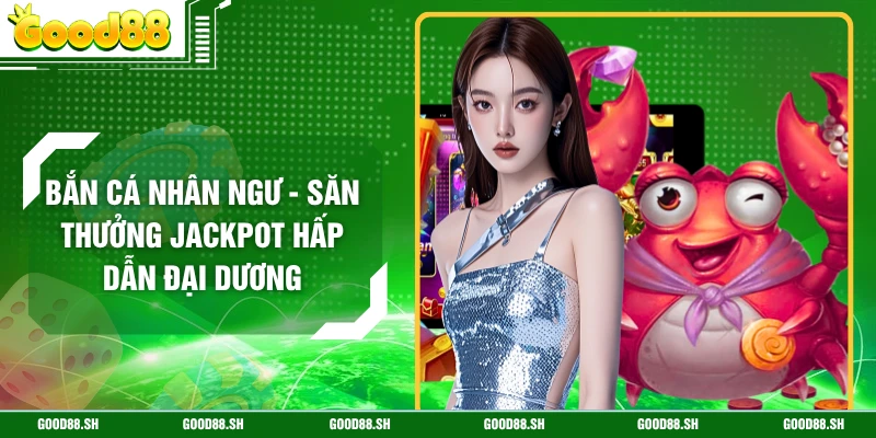 Bắn Cá Nhân Ngư - Săn Thưởng Jackpot Hấp Dẫn Đại Dương
