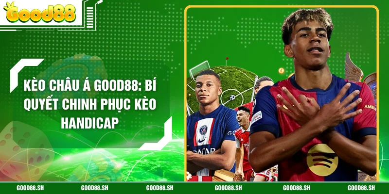 Kèo Châu Á GOOD88: Bí Quyết Chinh Phục Kèo Handicap