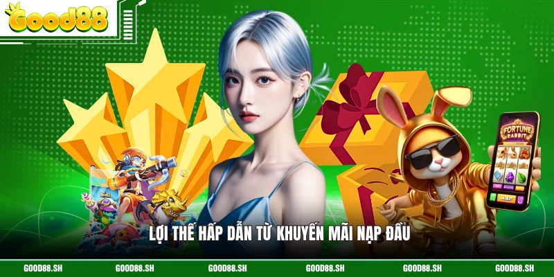Lợi thế hấp dẫn từ khuyến mãi nạp đầu