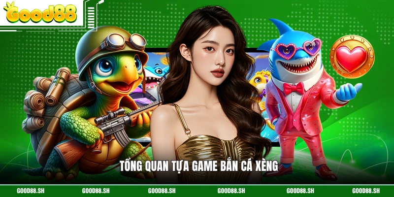 Tổng quan tựa game Bắn cá Xèng