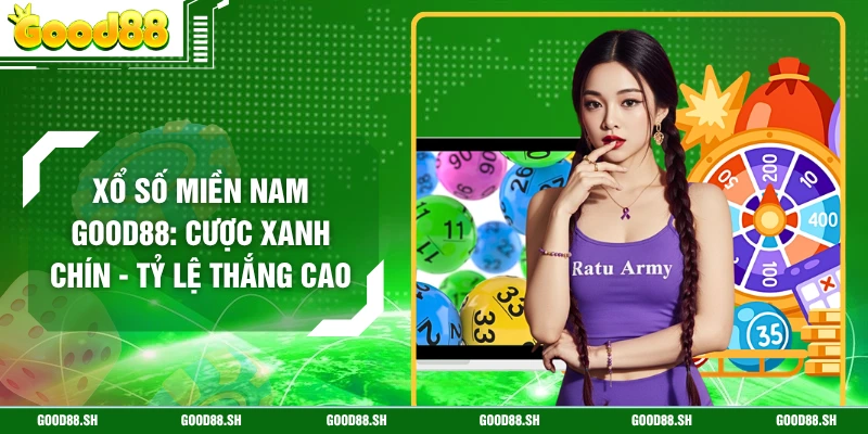 Xổ Số Miền Nam GOOD88: Cược Xanh Chín - Tỷ Lệ Thắng Cao